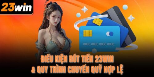 dieu kien rut tien 23win quy trinh chuyen quy hop le