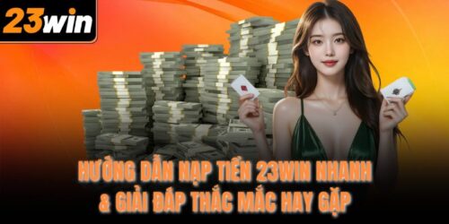 huong dan nap tien 23win nhanh giai dap thac mac hay gap