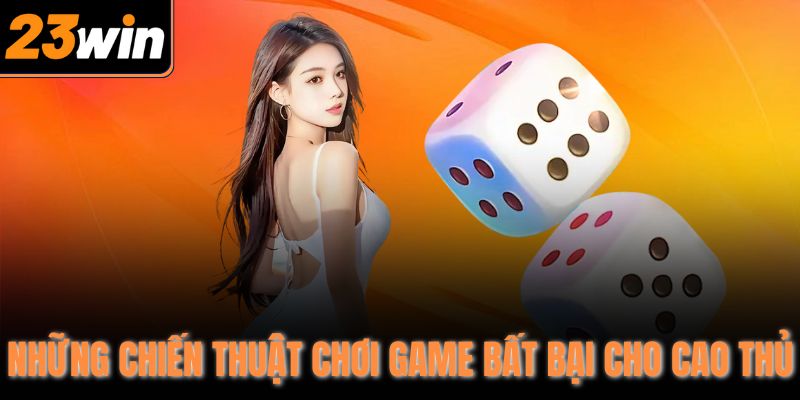 Những chiến thuật chơi game bất bại cho cao thủ