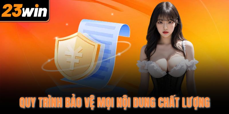 Quy trình bảo vệ mọi nội dung chất lượng