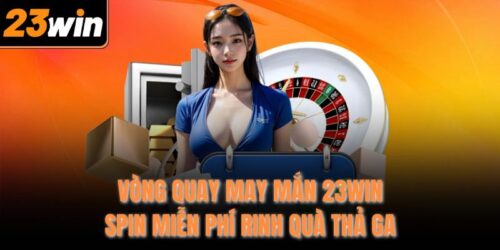 vong quay may man 23win – spin mien phi rinh qua tha ga